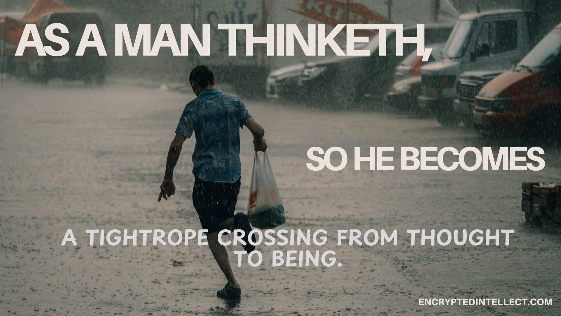 As a man thinketh, so he become.